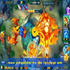 nao seguidores do instagram